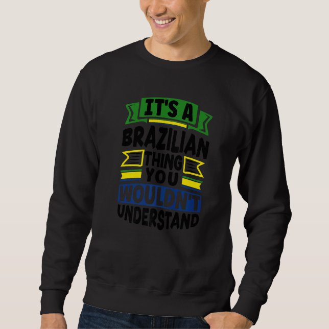 Brazil Brazilian Brazil Flag Its A Brazilian Thing Sweatshirt (Front)