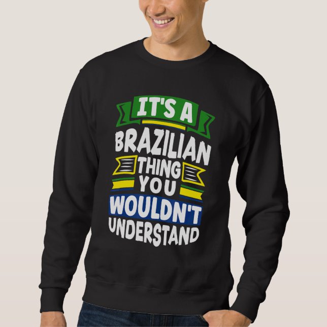 Brazil Brazilian Brazil Flag Its A Brazilian Thing Sweatshirt (Front)