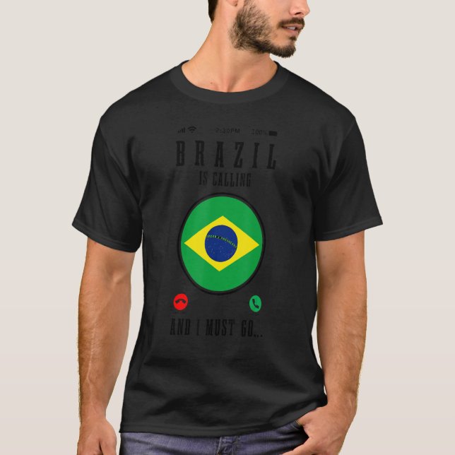 Brazil Is Calling And I Must Go  Brasil Brazilian  T-Shirt (Front)