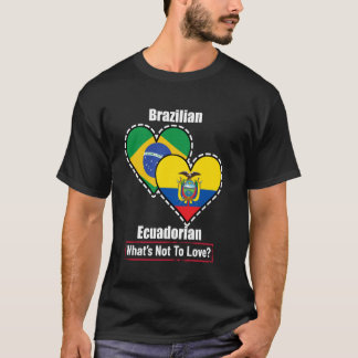 Brazilian Ecuadorian Heart Flags What's Not To Lov T-Shirt