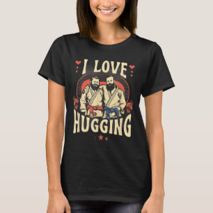 Brazilian Jiu Jitsu BJJ Love Hugging Funny MMA T-Shirt