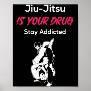 Brazilian Jiu-Jitsu is you Drug Stay Addicted Poster