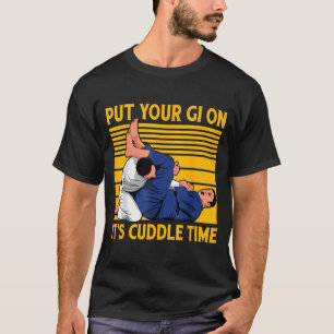 Brazilian Jiu-Jitsu Put your GI on its cuddle time T-Shirt