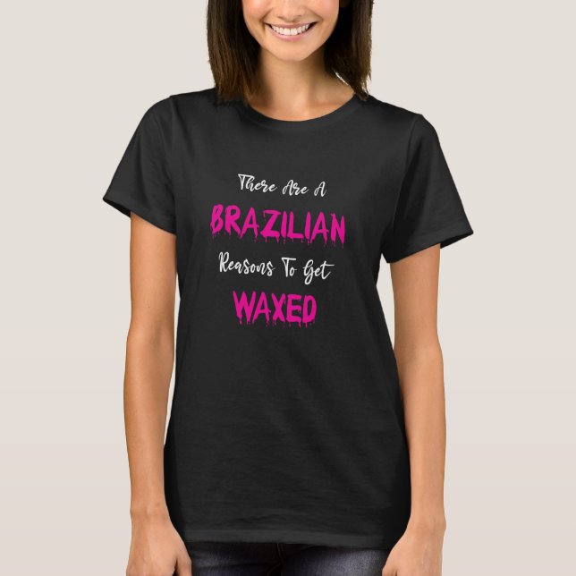Brazilian Reasons To Get Waxed T-Shirt (Front)