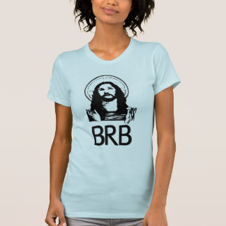 BRB Be Right Back T-Shirt