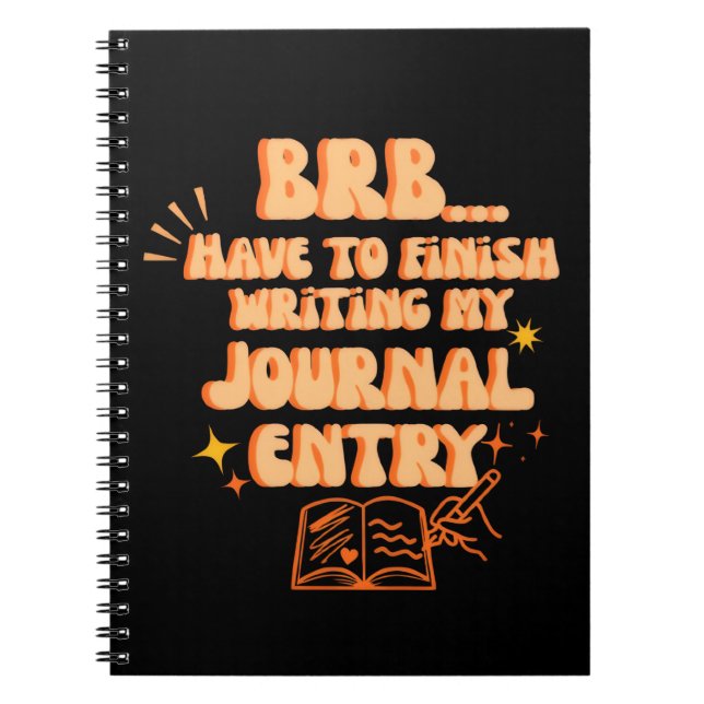 BRB Have To Finish Writing My Journal Entry  (Front)