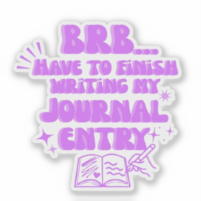 BRB Have To Finish Writing My Journal Entry  (Front)