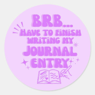 BRB Have To Finish Writing My Journal Entry Classic Round Sticker