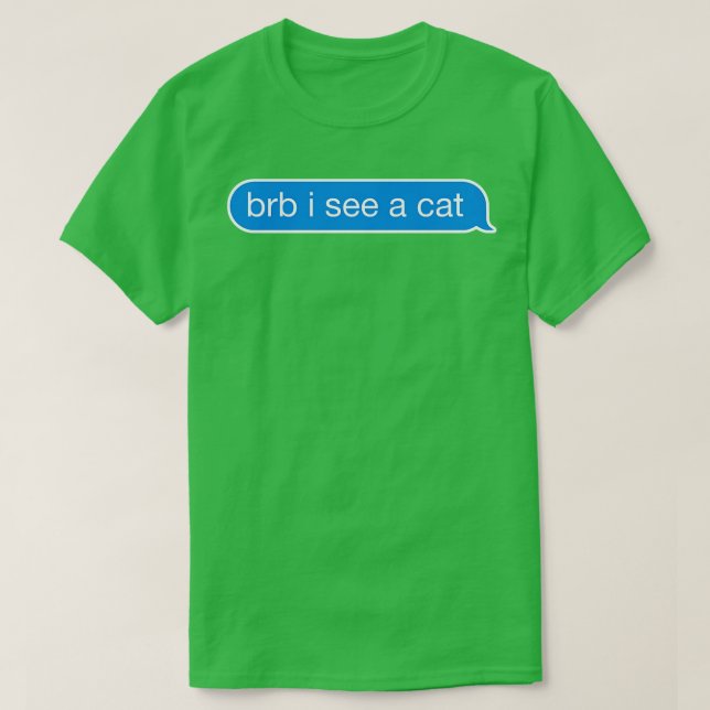 BRB I See a Cat Text Bubble T-Shirt (Design Front)