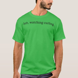 brb watching curling T-Shirt