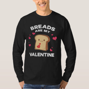 Bread Are My Valentine Pun Loaf Baker T-Shirt