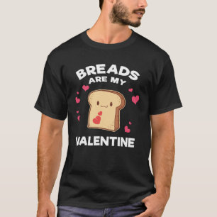Bread Are My Valentine Pun Loaf Baker T-Shirt