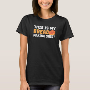 Bread Baker Bakery Baking This Is My Bread Baking T-Shirt