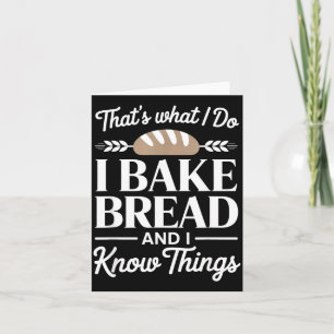 Bread Baker Gift I Bake Bread And I Know Things  Card