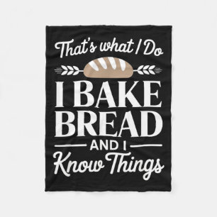 Bread Baker Gift I Bake Bread And I Know Things  Fleece Blanket