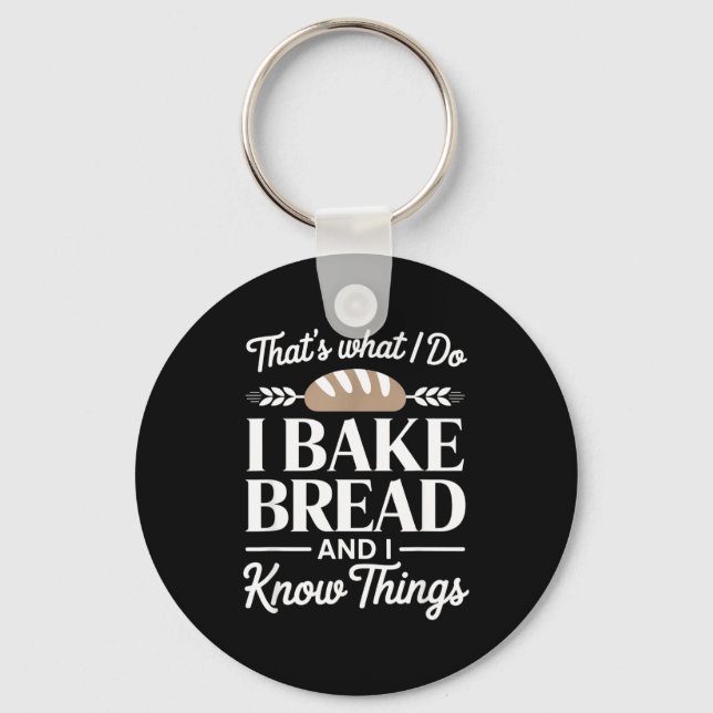 Bread Baker Gift I Bake Bread And I Know Things  Key Ring (Front)
