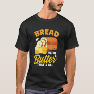 Bread Baking Bread Maker Bread With Butter That's  T-Shirt