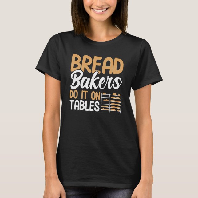 Bread Baking Do It On Tables Bakery Baker T-Shirt (Front)