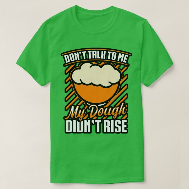 Bread Baking Dont Talk To Me My Dough Dont Rise T-Shirt (Design Front)