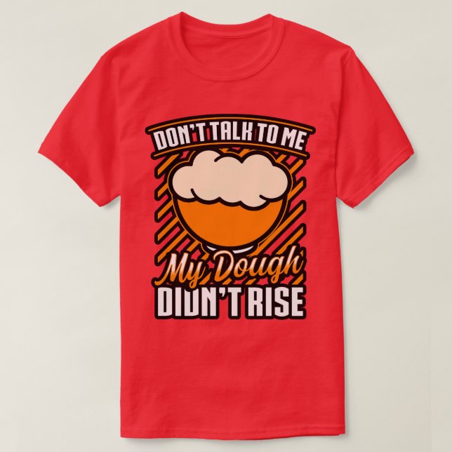 Bread Baking Dont Talk To Me My Dough Dont Rise T-Shirt (Design Front)