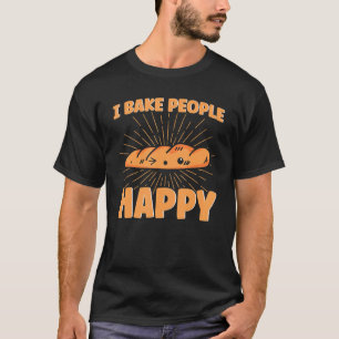 Bread Baking I Bake People Happy Bakery Baker T-Shirt