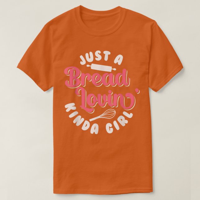 Bread Baking Just A Bread Lovin' Kinda Girl Bake B T-Shirt (Design Front)