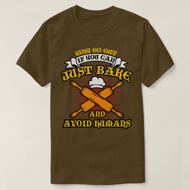 Bread Baking Why Go Out T-Shirt (Design Front)