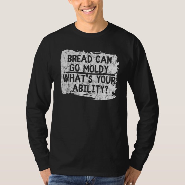 Bread Can Go Moldy Whats Your Ability T-Shirt (Front)