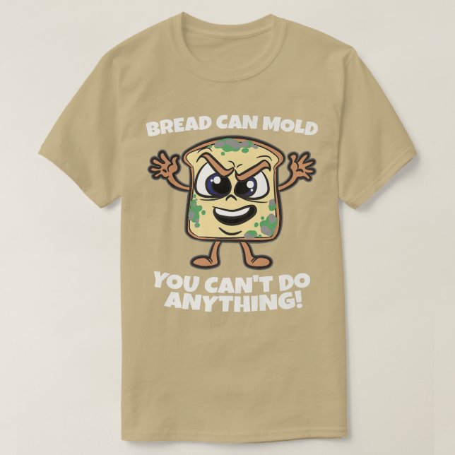 Bread Can Mold  You can't do anything  Funny Bakin T-Shirt (Design Front)