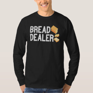 Bread Dealer baking cute baker women men funny bre T-Shirt