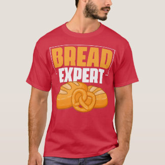 Bread Epert  Bakery Pastry Baking Bread Baker  T-Shirt
