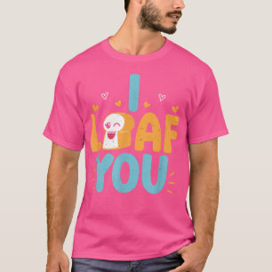 Bread I Loaf You Baking Lover Bakery Owner Bakers T-Shirt