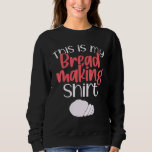Bread Making Bread Baking Funny This Is My Bread M Sweatshirt<br><div class="desc">Bread Making Bread Baking Funny This Is My Bread Making</div>