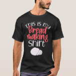Bread Making Bread Baking Funny This Is My Bread M T-Shirt<br><div class="desc">Bread Making Bread Baking Funny This Is My Bread Making</div>