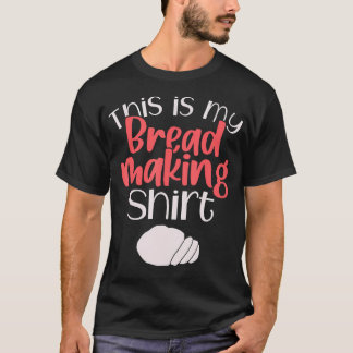 Bread Making Bread Baking This Is My Bread Making T-Shirt