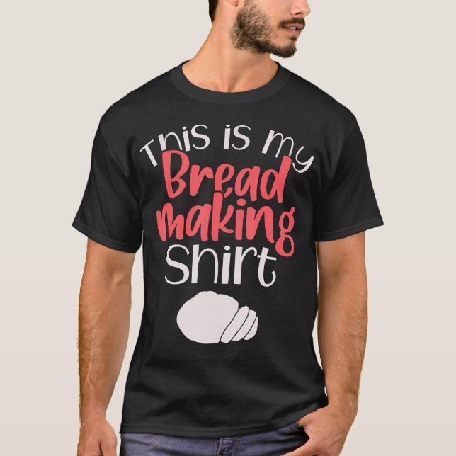 Bread Making Bread Baking This Is My Bread Making T-Shirt (Front)