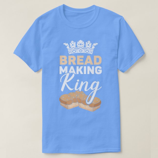 Bread Making King Baking Baker Bake Pastries Baker T-Shirt (Design Front)