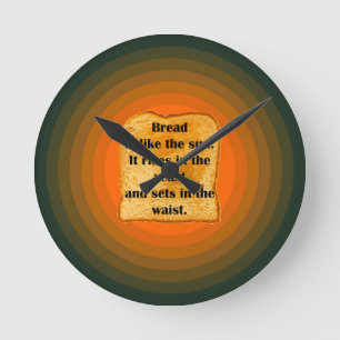 Bread... Rises in the yeast and sets in the waist Round Clock