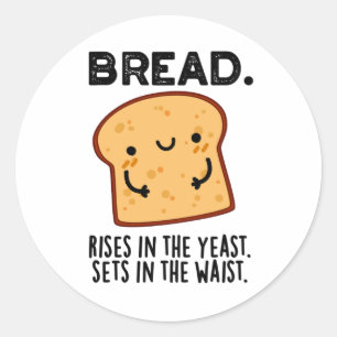 Bread Rises In The Yeast Sets In The Waist Pun Classic Round Sticker