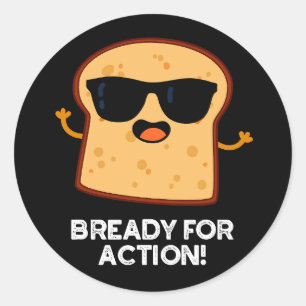Bready For Action Funny Bread Pun Dark BG Classic Round Sticker