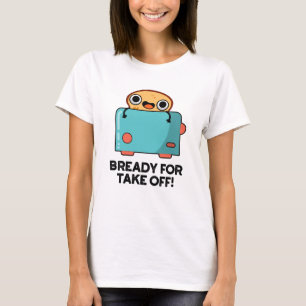 Bready For Take Off Funny Toast Bread Pun T-Shirt