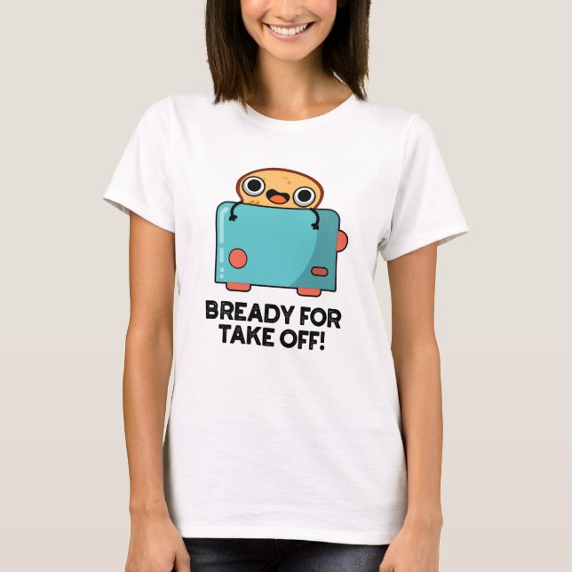 Bready For Take Off Funny Toast Bread Pun  T-Shirt (Front)