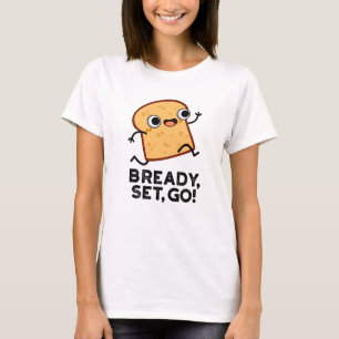 Bready Set Go Funny Running Bread Pun  T-Shirt