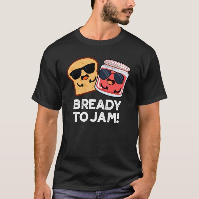 Bready To Jam Funny Bread Jam Pun Dark BG T-Shirt (Front)
