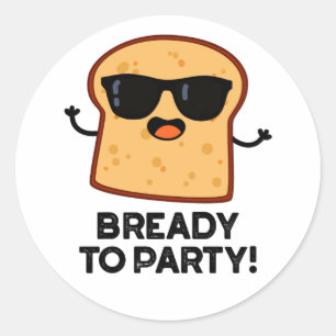 Bready To Party Funny Food Bread Pun  Classic Round Sticker