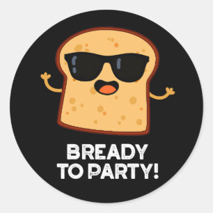 Bready To Party Funny Food Bread Pun Dark BG Classic Round Sticker