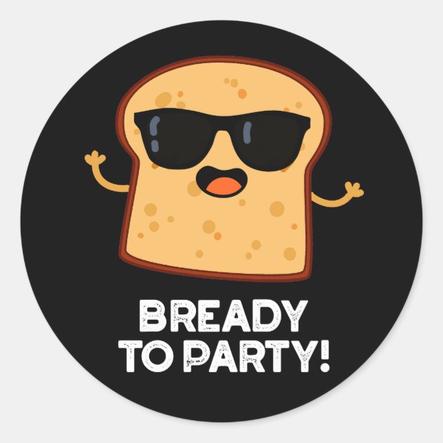 Bready To Party Funny Food Bread Pun Dark BG Classic Round Sticker (Front)