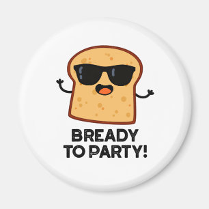 Bready To Party Funny Food Bread Pun  Magnet