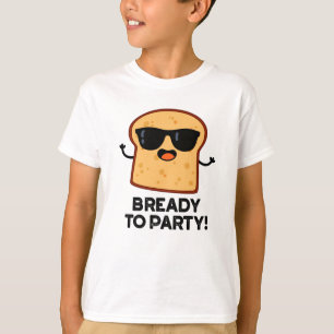 Bready To Party Funny Food Bread Pun  T-Shirt