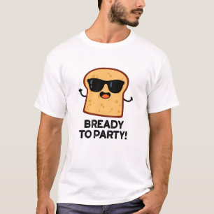Bready To Party Funny Food Bread Pun T-Shirt